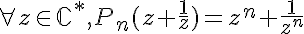 5$ \forall z \in \mathbb{C}^*, P_n(z+\frac{1}{z})=z^n+\frac{1}{z^n}